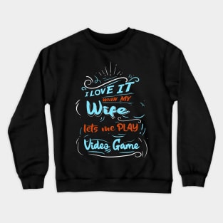 I LOVE IT WHEN MY WIFE LETS ME PLAY VIDEO GAME Crewneck Sweatshirt